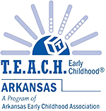 T.E.A.C.H. Early Childhood Arkansas A Program of Arkansas Early Childhood Association.